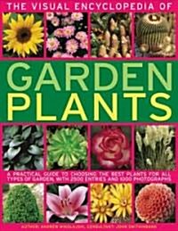 The Visual Encyclopedia of Garden Plants : A Practical Guide to Choosing the Best Plants for All Types of Garden (Hardcover)