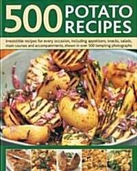 500 Potato Recipes : Irresistible Recipes for Every Occasion Including Soups, Appetizers, Snacks, Main Courses and Accompaniments (Hardcover)