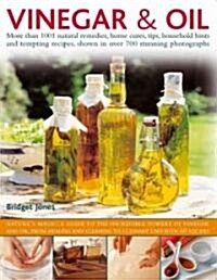 Vinegar and Oil : More than 1001 natural remedies, home cures, tips, household hints and tempting recipes, shown in over 700 stunning photographs (Hardcover)