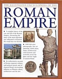The Illustrated Encyclopedia of the Roman Empire : A Complete History of the Rise and Fall of the Roman Empire, Chronicling the Story of the Most Impo (Hardcover)
