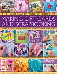 The Illustrated Project Book of Gift Cards, Stationery and Scrapbooking : The Complete Step-by-step Guide to Making Your Own Greetings Cards, Gift Wra (Hardcover)