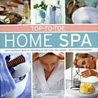 Top-to-toe Home Spa : Do-it-yourself Beauty Treatments for Total Well-being (Hardcover)