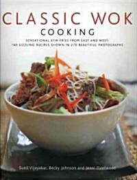 Classic Wok Cooking : Sensational Stir-fries from East and West : 150 Sizzling Recipes Shown in 250 Beautiful Photographs (Hardcover)