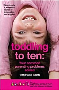 Toddling to Ten : Your Common Parenting Problems Solved: The Netmums Guide to the Challenges of Childhood (Paperback)