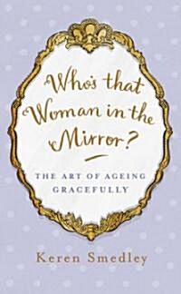 Whos That Woman in the Mirror?: The Art of Aging Gracefully (Hardcover)