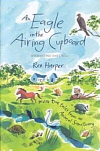 An Eagle in the Airing Cupboard: More True Tales from an Animal Sanctuary (Hardcover)