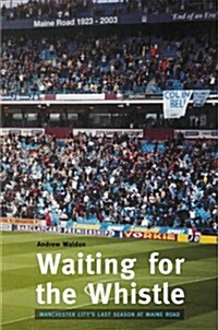 Waiting for the Whistle: the Last Season at Maine Road (Paperback)