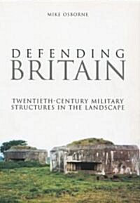 Defending Britain : Twentieth-Century Military Structures in the Landscape (Paperback)