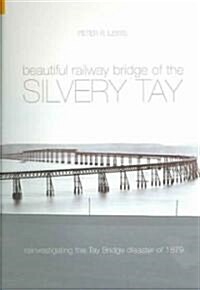 The Beautiful Railway Bridge of the Silvery Tay : Reinvestigating the Tay Bridge Disaster of 1879 (Paperback)