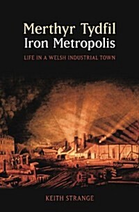 Merthyr Tydfil, Iron Metropolis : Life in a Welsh Industrial Town (Paperback)