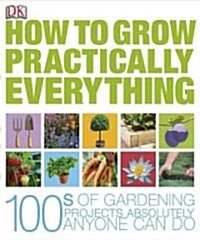 How to Grow Practically Everything (Hardcover)