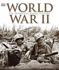 World War II: The Definitive Visual History: From Blitzkrieg to the Atom Bomb (Hardcover)