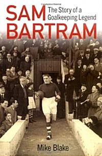 Sam Bartram : The Story of a Goalkeeping Legend (Paperback)