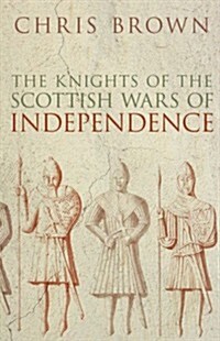 The Knights of the Scottish Wars of Independence (Paperback)