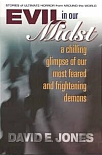 Evil in Our Midst: A Chilling Glimpse of the Worlds Most Feared and Frightening Demons (Paperback)