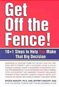 Get Off the Fence!: 10+1 Steps to Help You Make That Big Decision (Paperback)