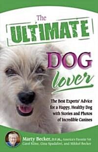 The Ultimate Dog Lover: The Best Experts Advice for a Happy, Healthy Dog with Stories and Photos of Incredible Canines (Paperback)