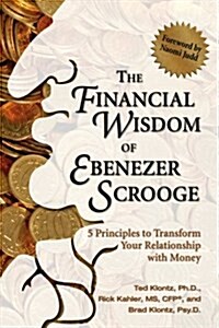 The Financial Wisdom of Ebenezer Scrooge: 5 Principles to Transform Your Relationship with Money (Paperback)