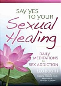 Say Yes to Your Sexual Healing: Daily Meditations for Overcoming Sex Addiction (Paperback)