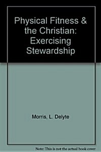 Physical Fitness and the Christian: Exercising Stewardship (Paperback, 4, Revised)