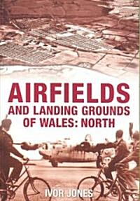 Airfields and Landing Grounds of Wales: North (Paperback)