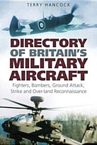 Directory of Britains Military Aircraft Volume 1 : Fighters, Ground Attack, Strike and Overland Reconnaissance (Hardcover)