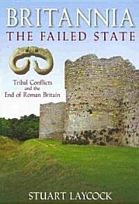 Britannia: The Failed State : Tribal Conflict and the End of Roman Britain (Paperback)
