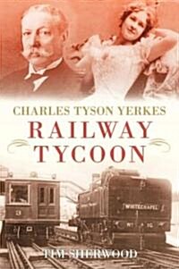Charles Tyson Yerkes : Railway Tycoon (Paperback)