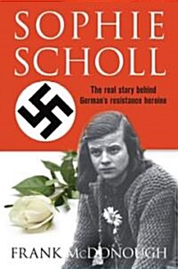 Sophie Scholl : The Real Story of the Woman Who Defied Hitler (Hardcover)