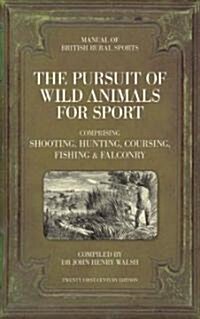 Manual of British Rural Sports: The Pursuit of Wild Animals for Sport : Comprising Shooting, Hunting, Coursing, Fishing and Falconry (Hardcover)