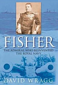 Fisher : The Admiral Who Reinvented the Royal Navy (Hardcover)