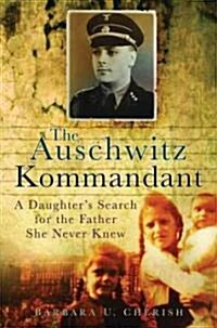 The Auschwitz Kommandant : A Daughters Search for the Father She Never Knew (Hardcover)