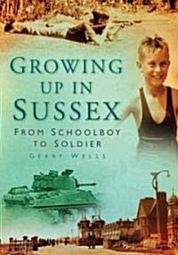 Growing Up in Sussex : From Schoolboy to Soldier (Paperback)