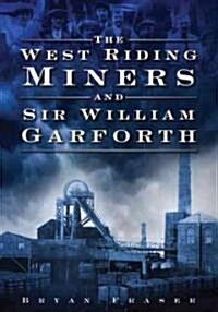 West Riding Miners and Sir William Garforth (Paperback)