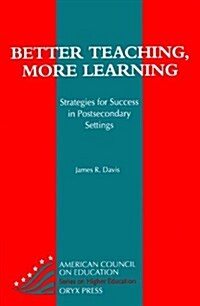 Better Teaching, More Learning: Strategies For Success In Postsecondary Settings (American Council on Education Oryx Press Series on Higher Education) (Hardcover)