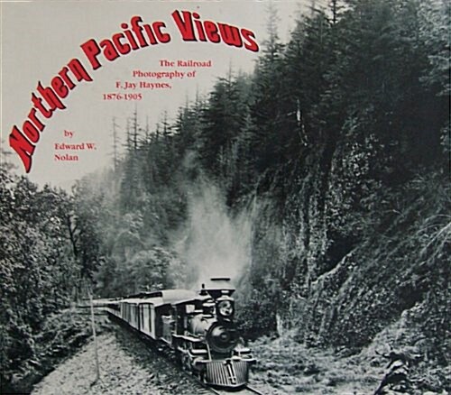 Northern Pacific views: The railroad photography of F. Jay Haynes, 1876-1905 (Hardcover, First Edition)