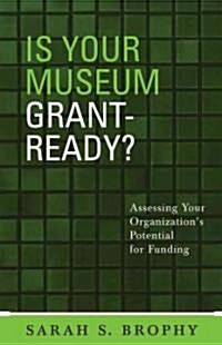 Is Your Museum Grant-Ready?: Assessing Your Organizations Potential for Funding (Paperback)