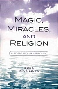 Magic, Miracles, and Religion: A Scientists Perspective (Hardcover)