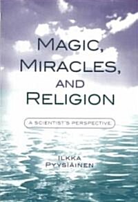 Magic, Miracles, and Religion: A Scientists Perspective (Paperback)