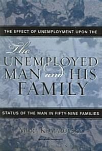 The Unemployed Man and His Family: The Effect of Unemployment Upon the Status of the Man in Fifty-Nine Families (Paperback, Updated)