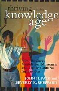 Thriving in the Knowledge Age: New Business Models for Museums and Other Cultural Institutions (Hardcover)