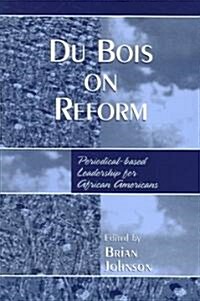 Du Bois on Reform: Periodical-Based Leadership for African Americans (Paperback)