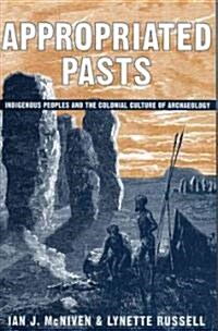 Appropriated Pasts: Indigenous Peoples and the Colonial Culture of Archaeology (Paperback)