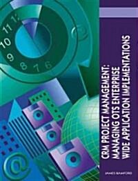 Crm Project Management: Managing OTS Enterprise Wide Application Implementations (Paperback)