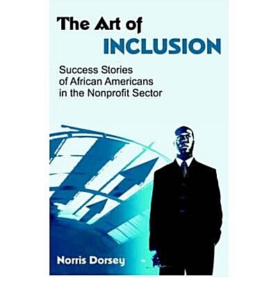 The Art of Inclusion: Success Stories of African Americans in the Nonprofit Sector (Paperback)