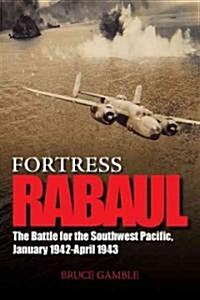 Fortress Rabaul: The Battle for the Southwest Pacific, January 1942-April 1943 (Hardcover)