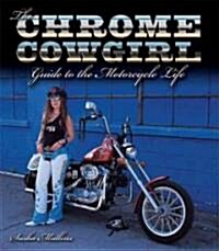 The Chrome Cowgirl Guide to the Motorcycle Life (Paperback, 1st)