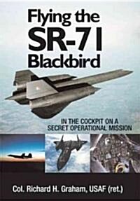 Flying the Sr-71 Blackbird: In the Cockpit on a Secret Operational Mission (Hardcover)