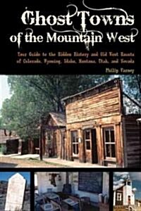 Ghost Towns of the Mountain West: Your Guide to the Hidden History and Old West Haunts of Colorado, Wyoming, Idaho, Mont (Paperback)