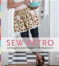 Sew Retro: 25 Vintage-Inspired Projects for the Modern Girl & a Stylish History of the Sewing Revolution [With Pattern(s)] (Spiral)